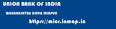 UNION BANK OF INDIA  MAHARASHTRA DHULE SHIRPUR   micr code